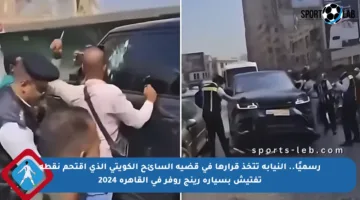رسميًا.. النيابة تتخذ قرارها في قضية السائح الكويتي الذي اقتحم نقطة تفتيش بسيارة رينج روفر في القاهرة 2024